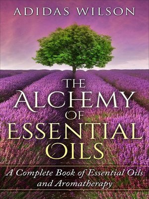 cover image of The Alchemy of Essential Oils--A Complete Book of Essential Oils and Aromatherapy
